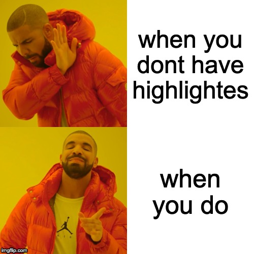 Drake Hotline Bling | when you dont have highlightes; when you do | image tagged in memes,drake hotline bling | made w/ Imgflip meme maker