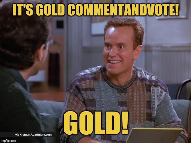 IT'S GOLD COMMENTANDVOTE! GOLD! | made w/ Imgflip meme maker