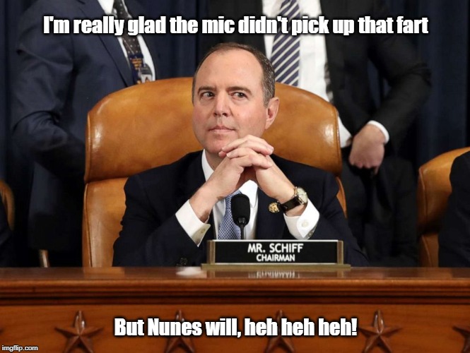 Schiffty Thinking | I'm really glad the mic didn't pick up that fart; But Nunes will, heh heh heh! | image tagged in schiffty thinking | made w/ Imgflip meme maker