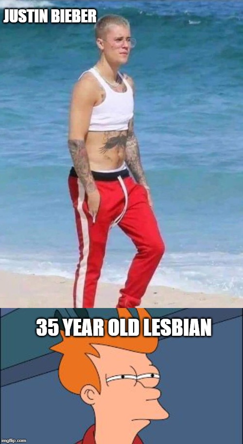 Maybe it's him, Maybe it's me, Maybe it's Maybelline. | JUSTIN BIEBER; 35 YEAR OLD LESBIAN | image tagged in frye tired meme,funny,funny memes | made w/ Imgflip meme maker