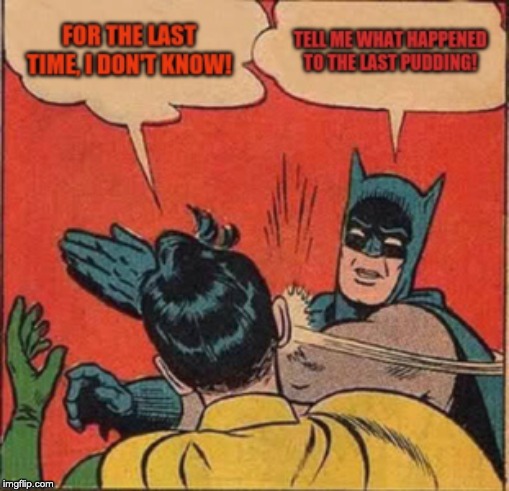 Batman! | image tagged in wheres my pudding,batman,comics,memes | made w/ Imgflip meme maker