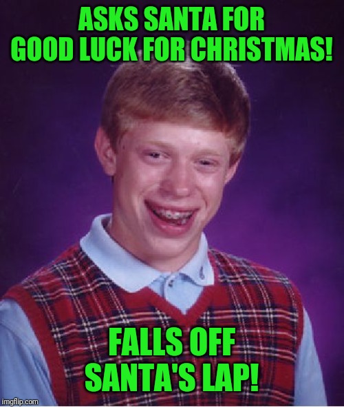 Bad Luck Brian Meme | ASKS SANTA FOR GOOD LUCK FOR CHRISTMAS! FALLS OFF SANTA'S LAP! | image tagged in memes,bad luck brian | made w/ Imgflip meme maker