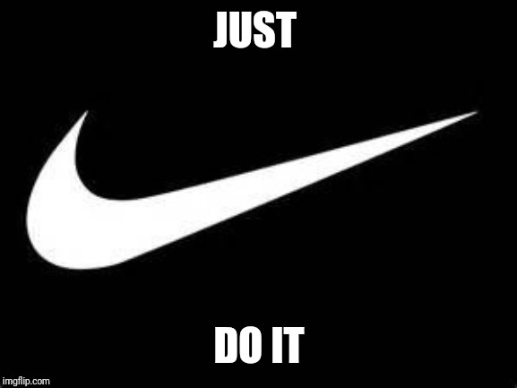 Nike Swoosh  | JUST DO IT | image tagged in nike swoosh | made w/ Imgflip meme maker