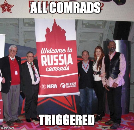 Welcome NRA Comrade's to Russia | ALL COMRADS TRIGGERED | image tagged in welcome nra comrade's to russia | made w/ Imgflip meme maker