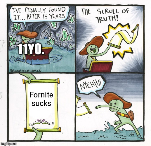 The Scroll Of Truth | 11YO. Fornite sucks | image tagged in memes,the scroll of truth | made w/ Imgflip meme maker