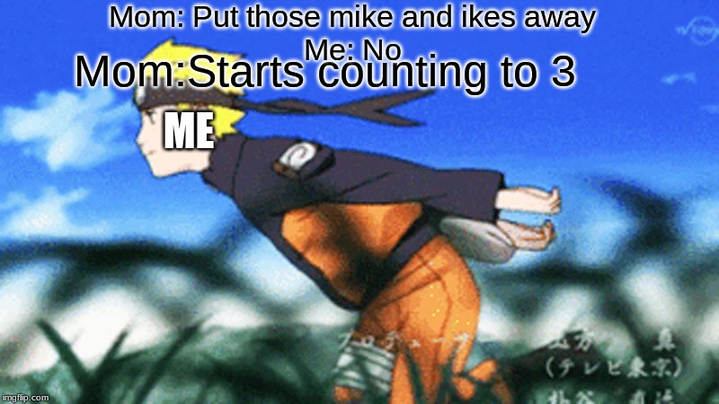 Naruto Run | Mom: Put those mike and ikes away
Me: No; Mom:Starts counting to 3; ME | image tagged in naruto run | made w/ Imgflip meme maker