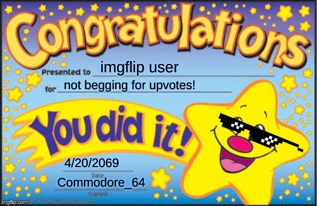 Happy Star Congratulations Meme | imgflip user; not begging for upvotes! 4/20/2069; Commodore_64 | image tagged in memes,happy star congratulations | made w/ Imgflip meme maker