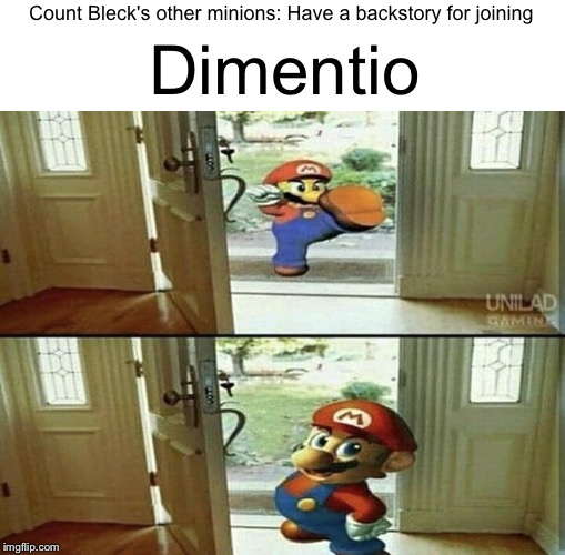 Mario Kicking down door | Count Bleck's other minions: Have a backstory for joining; Dimentio | image tagged in mario kicking down door | made w/ Imgflip meme maker