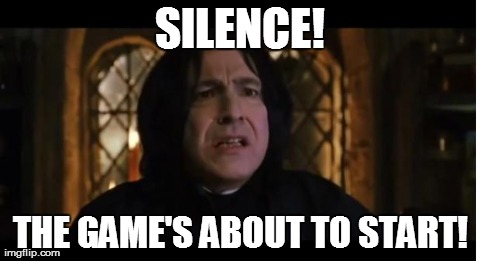 SILENCE! THE GAME'S ABOUT TO START! | image tagged in severus snape silence | made w/ Imgflip meme maker