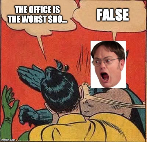 Batman Slapping Robin Meme | THE OFFICE IS THE WORST SHO... FALSE | image tagged in memes,batman slapping robin | made w/ Imgflip meme maker