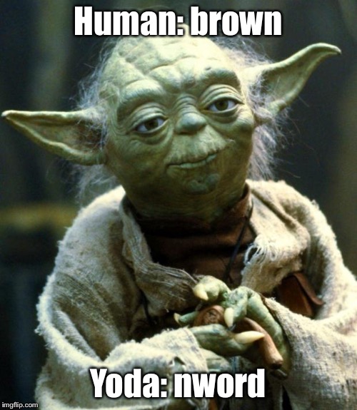 Star Wars Yoda | Human: brown; Yoda: nword | image tagged in memes,star wars yoda | made w/ Imgflip meme maker