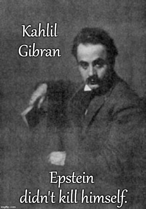 Kahlil Gibran | Kahlil Gibran; Epstein 
didn't kill himself. | image tagged in kahlil gibran | made w/ Imgflip meme maker