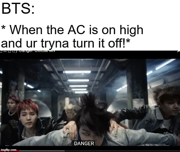 BTS | BTS:; * When the AC is on high and ur tryna turn it off!* | image tagged in bts | made w/ Imgflip meme maker
