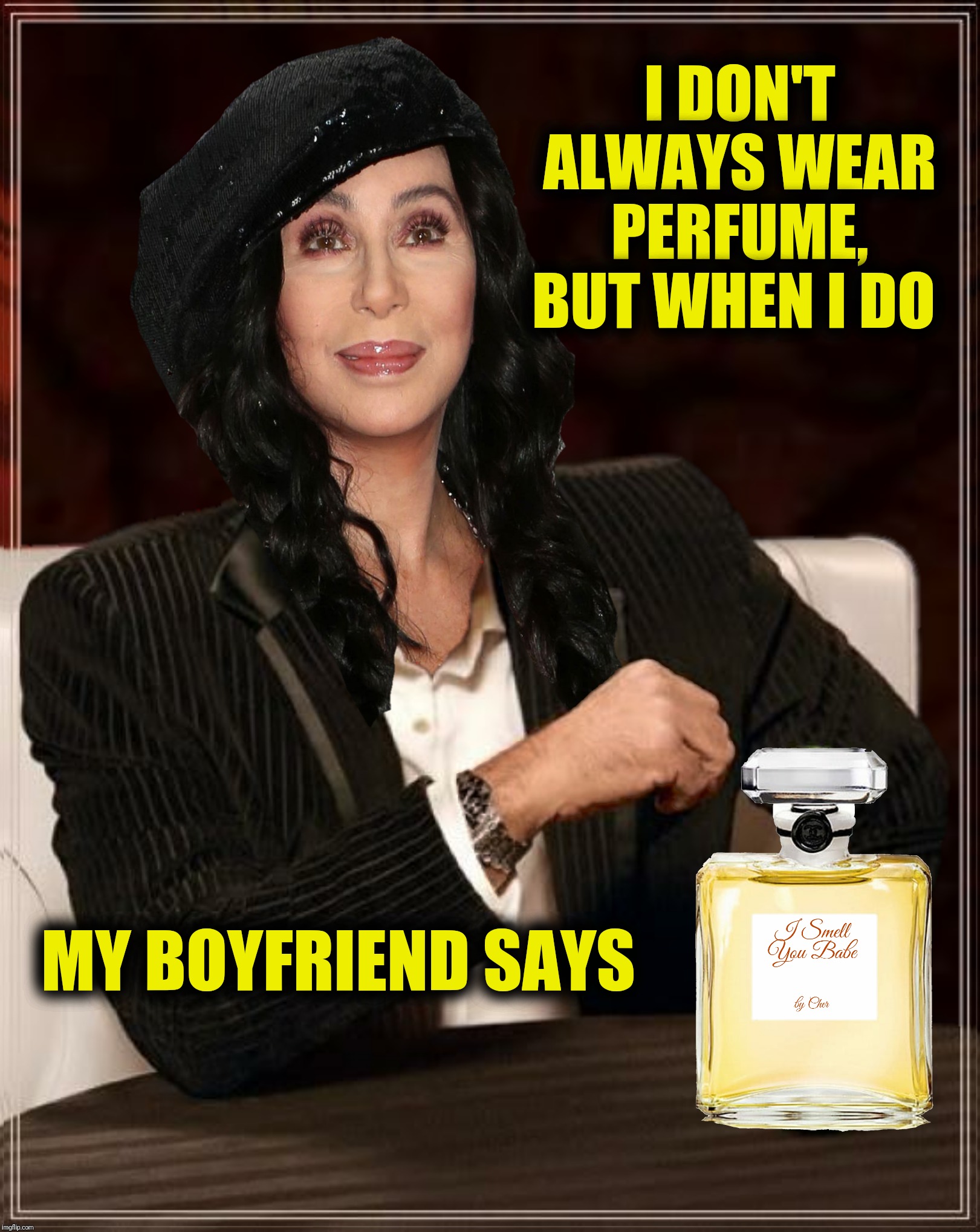 Bad Photoshop Sunday presents:  Bring out the Bono in your man | I DON'T ALWAYS WEAR PERFUME, BUT WHEN I DO; MY BOYFRIEND SAYS | image tagged in bad photoshop sunday,the most interesting man in the world,cher,i got you babe,i smell you babe | made w/ Imgflip meme maker