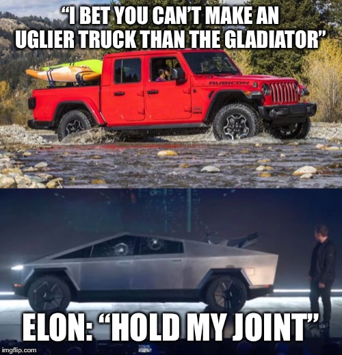 Going back to the future | “I BET YOU CAN’T MAKE AN UGLIER TRUCK THAN THE GLADIATOR”; ELON: “HOLD MY JOINT” | image tagged in elon musk | made w/ Imgflip meme maker