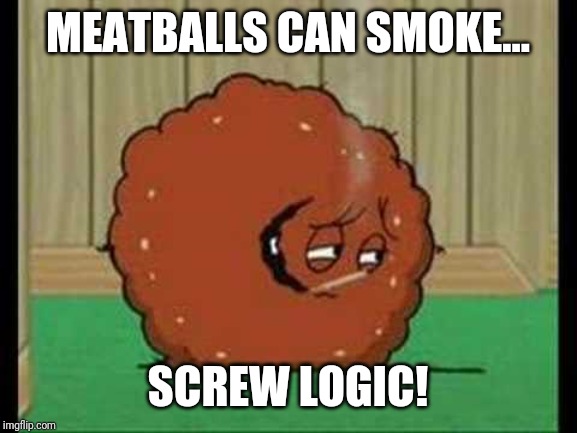 Meatwad smoking  | MEATBALLS CAN SMOKE... SCREW LOGIC! | image tagged in meatwad smoking,athf,memes | made w/ Imgflip meme maker