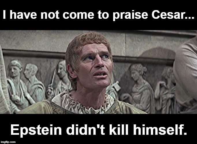 Mark Anthony | I have not come to praise Cesar... Epstein didn't kill himself. | image tagged in heston,mark anthony | made w/ Imgflip meme maker