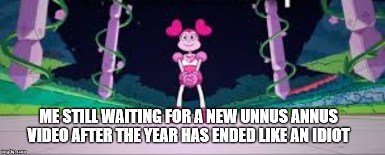 spinel waiting | ME STILL WAITING FOR A NEW UNNUS ANNUS VIDEO AFTER THE YEAR HAS ENDED LIKE AN IDIOT | image tagged in spinel waiting | made w/ Imgflip meme maker
