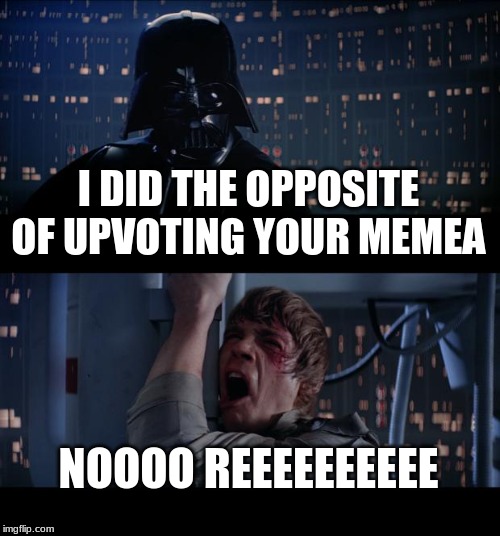 Star Wars No Meme | I DID THE OPPOSITE OF UPVOTING YOUR MEMEA; NOOOO REEEEEEEEEE | image tagged in memes,star wars no | made w/ Imgflip meme maker