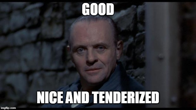 hannibal lecter silence of the lambs | GOOD NICE AND TENDERIZED | image tagged in hannibal lecter silence of the lambs | made w/ Imgflip meme maker