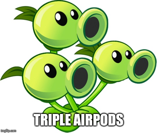 Threepeater | TRIPLE AIRPODS | image tagged in threepeater | made w/ Imgflip meme maker