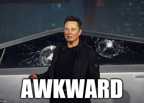 Elon Musk Broken Cybertruck Windows | AWKWARD | image tagged in elon musk broken cybertruck windows | made w/ Imgflip meme maker