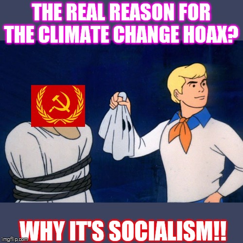 scooby doo meddling kids | THE REAL REASON FOR THE CLIMATE CHANGE HOAX? WHY IT'S SOCIALISM!! | image tagged in scooby doo meddling kids | made w/ Imgflip meme maker