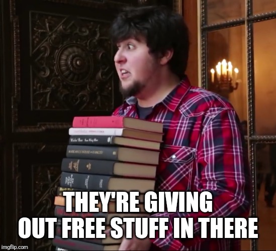 JonTron Free Stuff |  THEY'RE GIVING OUT FREE STUFF IN THERE | image tagged in jontron,free stuff,stealing | made w/ Imgflip meme maker