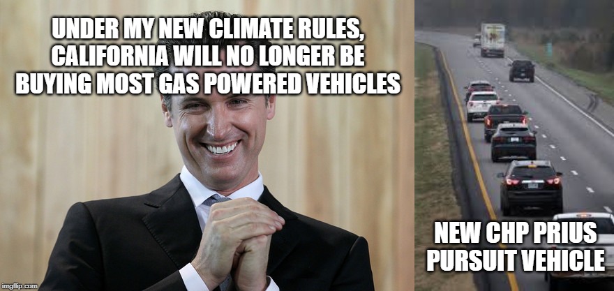 UNDER MY NEW CLIMATE RULES, CALIFORNIA WILL NO LONGER BE BUYING MOST GAS POWERED VEHICLES; NEW CHP PRIUS PURSUIT VEHICLE | image tagged in scheming gavin newsom,california,memes,government | made w/ Imgflip meme maker