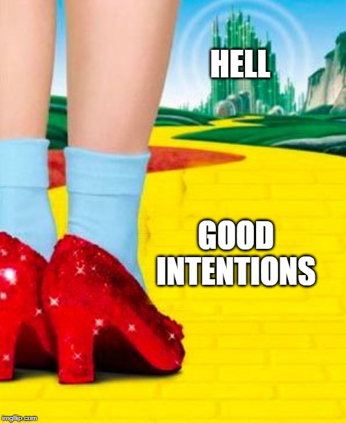 It's not a just highway to hell, but multi-lane expressway. | HELL GOOD INTENTIONS | image tagged in follow the yellow brick road | made w/ Imgflip meme maker