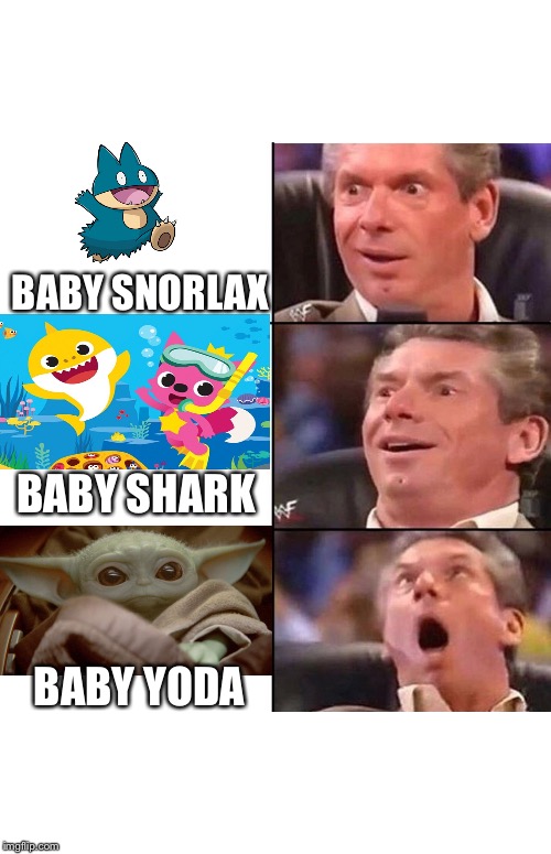 Baby Yoda is Lit | BABY SNORLAX; BABY SHARK; BABY YODA | image tagged in vince mcmahon,baby yoda,the mandalorian,star wars,star wars yoda | made w/ Imgflip meme maker