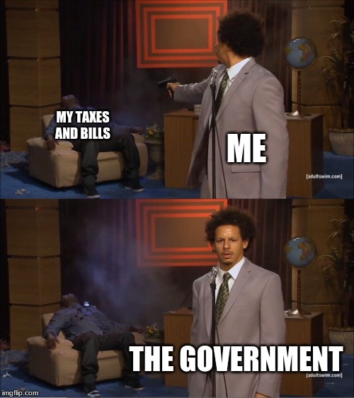 Who Killed Hannibal | MY TAXES AND BILLS; ME; THE GOVERNMENT | image tagged in memes,who killed hannibal | made w/ Imgflip meme maker