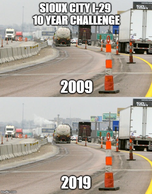 Sioux City Iowa I-29 Road Construction | SIOUX CITY I-29 
10 YEAR CHALLENGE; 2009; 2019 | image tagged in memes,road construction | made w/ Imgflip meme maker