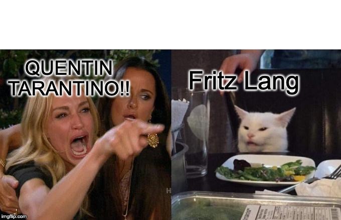 Woman Yelling At Cat Meme | QUENTIN
TARANTINO!! Fritz Lang | image tagged in memes,woman yelling at cat | made w/ Imgflip meme maker