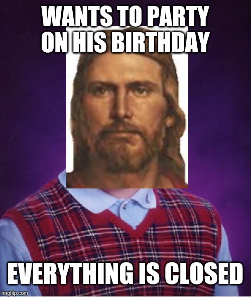 Bad Luck Brian | WANTS TO PARTY ON HIS BIRTHDAY; EVERYTHING IS CLOSED | image tagged in memes,bad luck brian | made w/ Imgflip meme maker