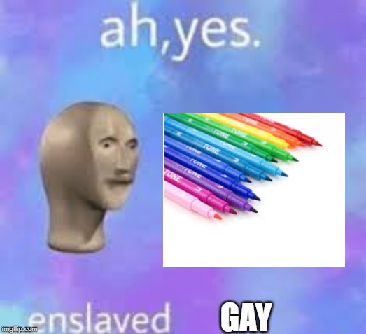 GAY | image tagged in memes,ah yes enslaved | made w/ Imgflip meme maker