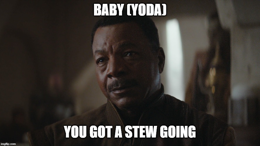 Meat on that bone | BABY (YODA); YOU GOT A STEW GOING | image tagged in mandalorian,arrested development | made w/ Imgflip meme maker