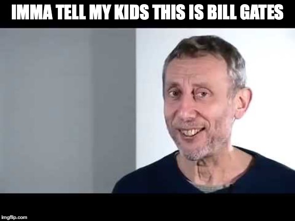 saw this picture. made the meme | IMMA TELL MY KIDS THIS IS BILL GATES | image tagged in big brain,noice | made w/ Imgflip meme maker