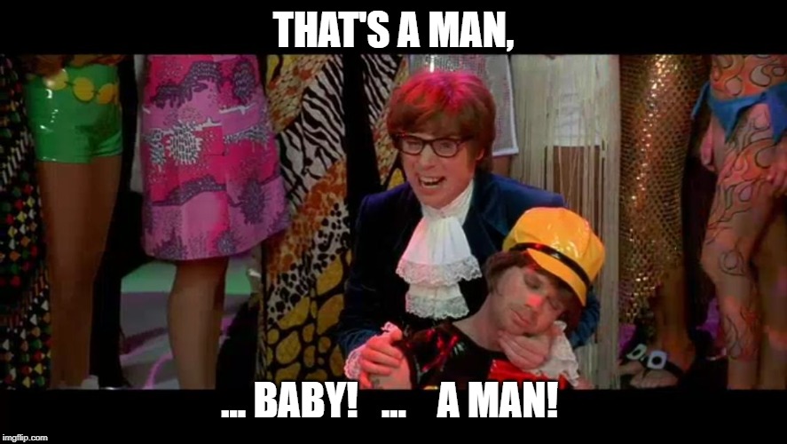 Austin Powers "That ain't no woman, that's a man, man!" | THAT'S A MAN, ... BABY!   ...    A MAN! | image tagged in austin powers that ain't no woman that's a man man | made w/ Imgflip meme maker