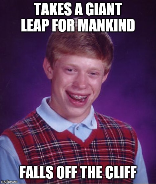 Bad Luck Brian Meme | TAKES A GIANT LEAP FOR MANKIND; FALLS OFF THE CLIFF | image tagged in memes,bad luck brian | made w/ Imgflip meme maker
