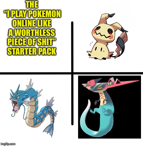 Blank Starter Pack Meme | THE
 “I PLAY POKEMON ONLINE LIKE A WORTHLESS PIECE OF SHIT”
STARTER PACK | image tagged in memes,blank starter pack | made w/ Imgflip meme maker