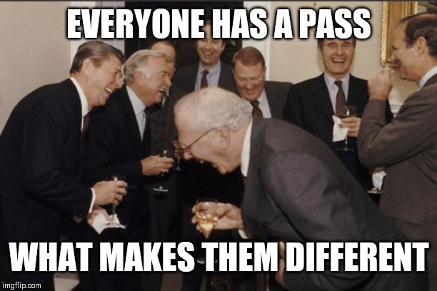 Jroc113 | EVERYONE HAS A PASS; WHAT MAKES THEM DIFFERENT | image tagged in memes,laughing men in suits | made w/ Imgflip meme maker