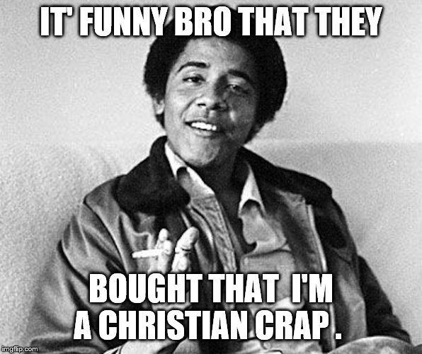 OBAMA | IT' FUNNY BRO THAT THEY; BOUGHT THAT  I'M A CHRISTIAN CRAP . | image tagged in ill just wait here | made w/ Imgflip meme maker