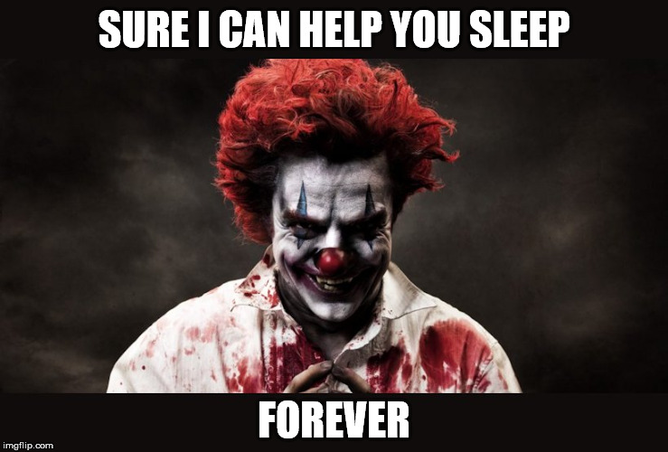 scary clown | SURE I CAN HELP YOU SLEEP FOREVER | image tagged in scary clown | made w/ Imgflip meme maker