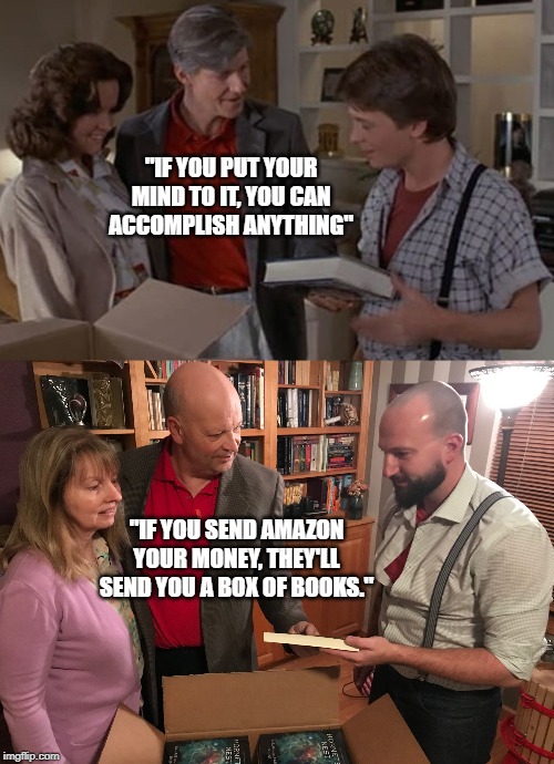You Can Accomplish Anything | "IF YOU PUT YOUR MIND TO IT, YOU CAN ACCOMPLISH ANYTHING"; "IF YOU SEND AMAZON YOUR MONEY, THEY'LL SEND YOU A BOX OF BOOKS." | image tagged in back to the future,amazon,self publishing,kdp | made w/ Imgflip meme maker