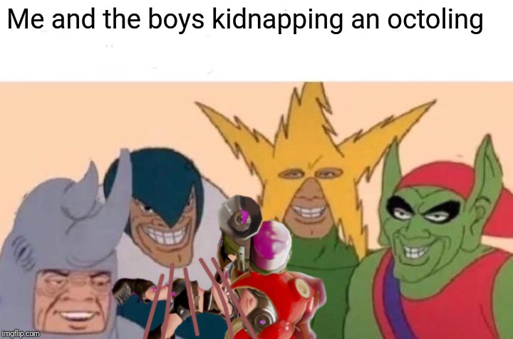 Me And The Boys Meme | Me and the boys kidnapping an octoling | image tagged in memes,me and the boys,splatoon,spiderman,octoling | made w/ Imgflip meme maker