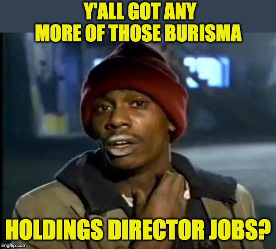 Y'all Got Any More Of That Meme | Y'ALL GOT ANY MORE OF THOSE BURISMA; HOLDINGS DIRECTOR JOBS? | image tagged in memes,y'all got any more of that | made w/ Imgflip meme maker