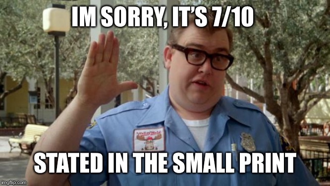 Walley World Security Guard | IM SORRY, IT’S 7/10 STATED IN THE SMALL PRINT | image tagged in walley world security guard | made w/ Imgflip meme maker