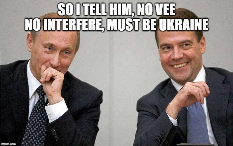 Yes our allies interfered and our enemies did not, you got to be a special kind of stupid to buy that one. | SO I TELL HIM, NO VEE NO INTERFERE, MUST BE UKRAINE | image tagged in memes,maga,politics,impeach trump,election fraud | made w/ Imgflip meme maker