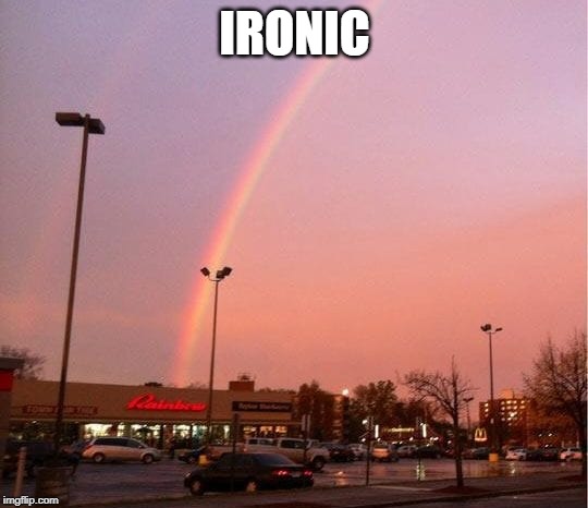 ironic | IRONIC | image tagged in irony,rainbow | made w/ Imgflip meme maker